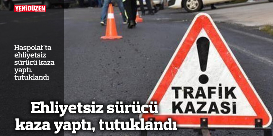 Sürücü, ehliyetsiz olduğu için kaza yaptı ve gözaltına alındı.