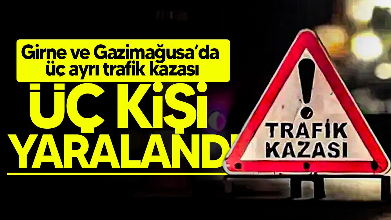 Girne ve Gazimağusa’da meydana gelen üç farklı kaza