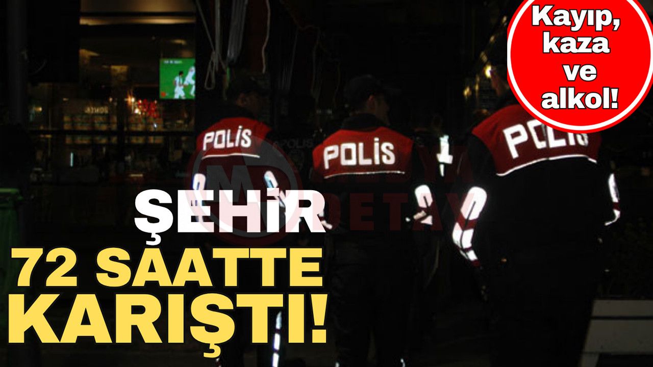 Kaybolan, kaza ve alkol! Şehir 3 gün içinde kaosa sürüklendi!