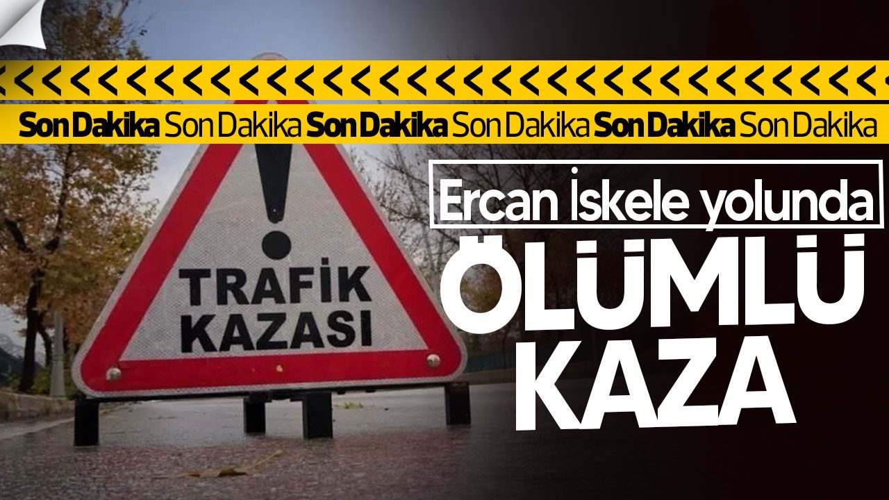 İskele-Ercan Yolu'nda Ölümle Sonuçlanan Kaza