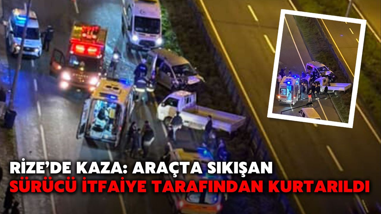 Rize'de Kaza: Sıkışan Sürücü İtfaiye Ekiplerince Kurtarıldı
