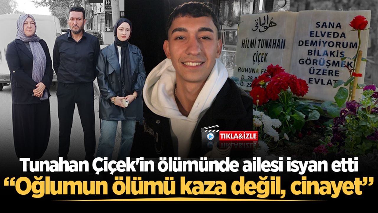 Tunahan Çiçek'in ailesi, olayın kaza değil, cinayet olduğunu iddia etti.
