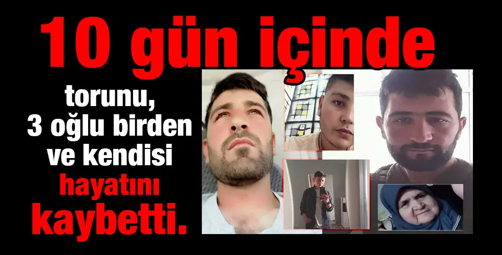 Torunu ile birlikte 3 oğlu ve kendisi 10 gün içinde vefat etti.