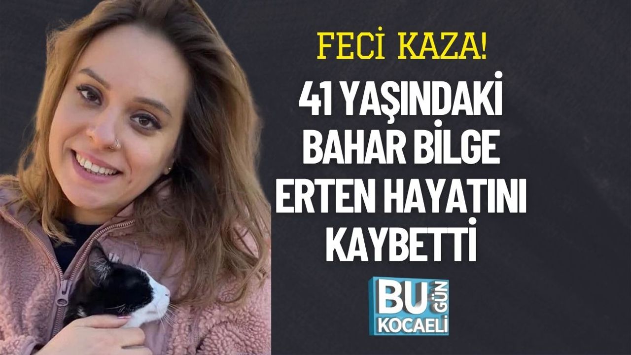 41 yaşındaki Bahar Bilge Erten ölümle sonuçlanan bir kazada hayatını kaybetti.