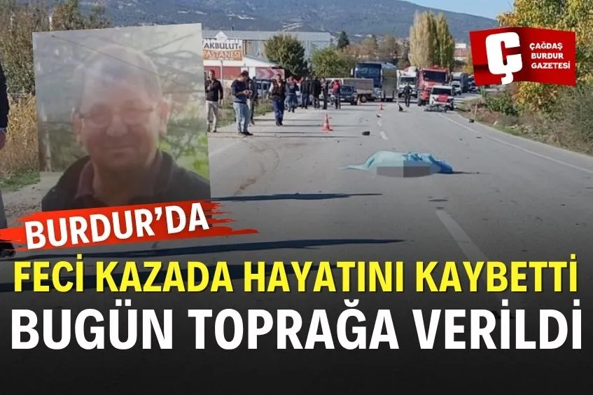 Burdur'da yaşanan trajik kazada vefat eden kişi, son yolculuğuna gönderildi.