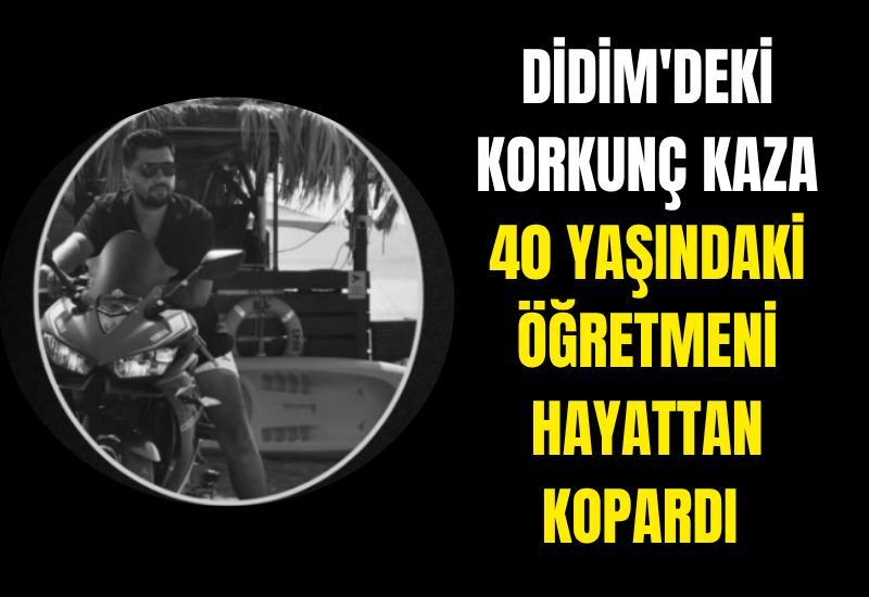 Didim'de meydana gelen kaza, 40 yaşındaki öğretmeni yaşamını yitirdi.