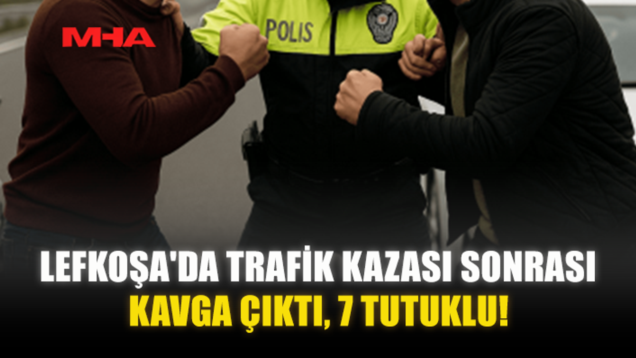 Trafiğe neden olan kavga sonucu Lefkoşa'da 7 kişi tutuklandı!