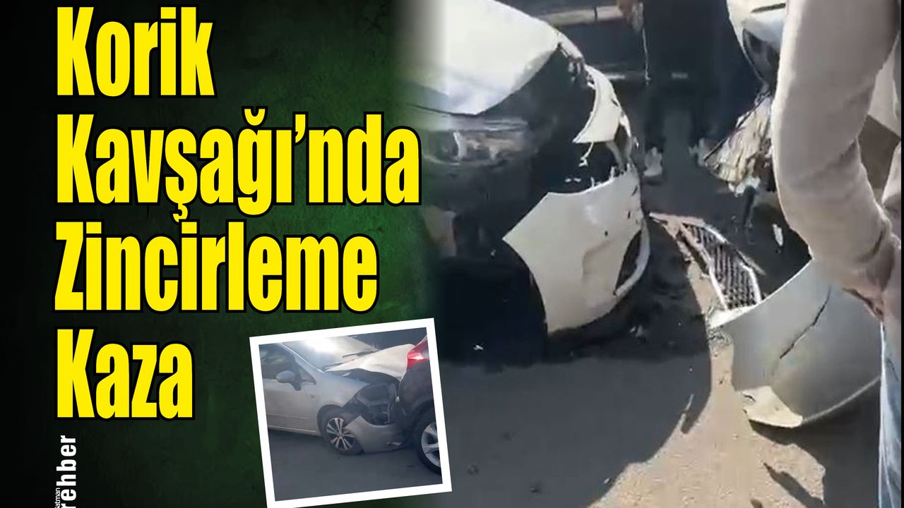 Zincirleme kaza Korik Kavşağında oldu.