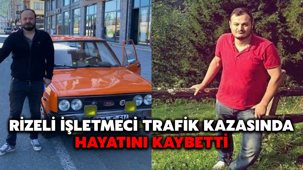 Rize'li işletmeci trafik kazasında yaşamını yitirdi.