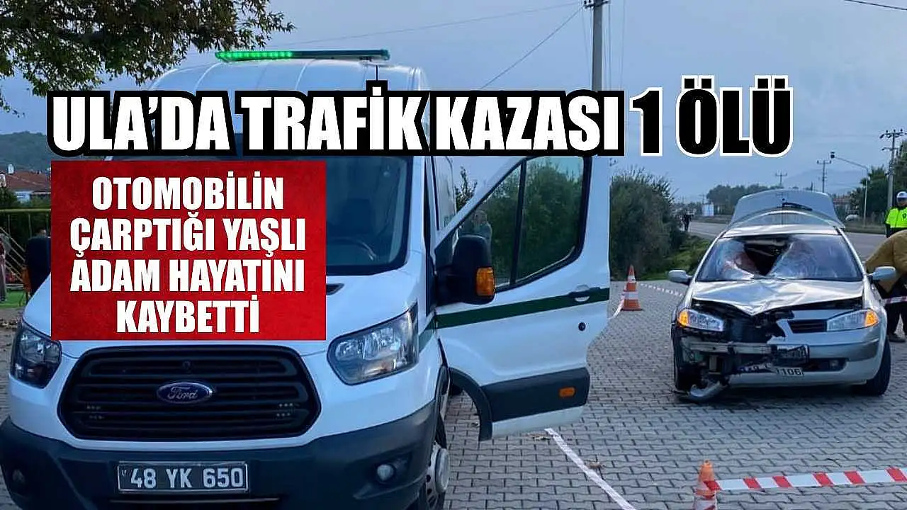 Ula'da meydana gelen trafik kazasında 1 kişi hayatını kaybetti.