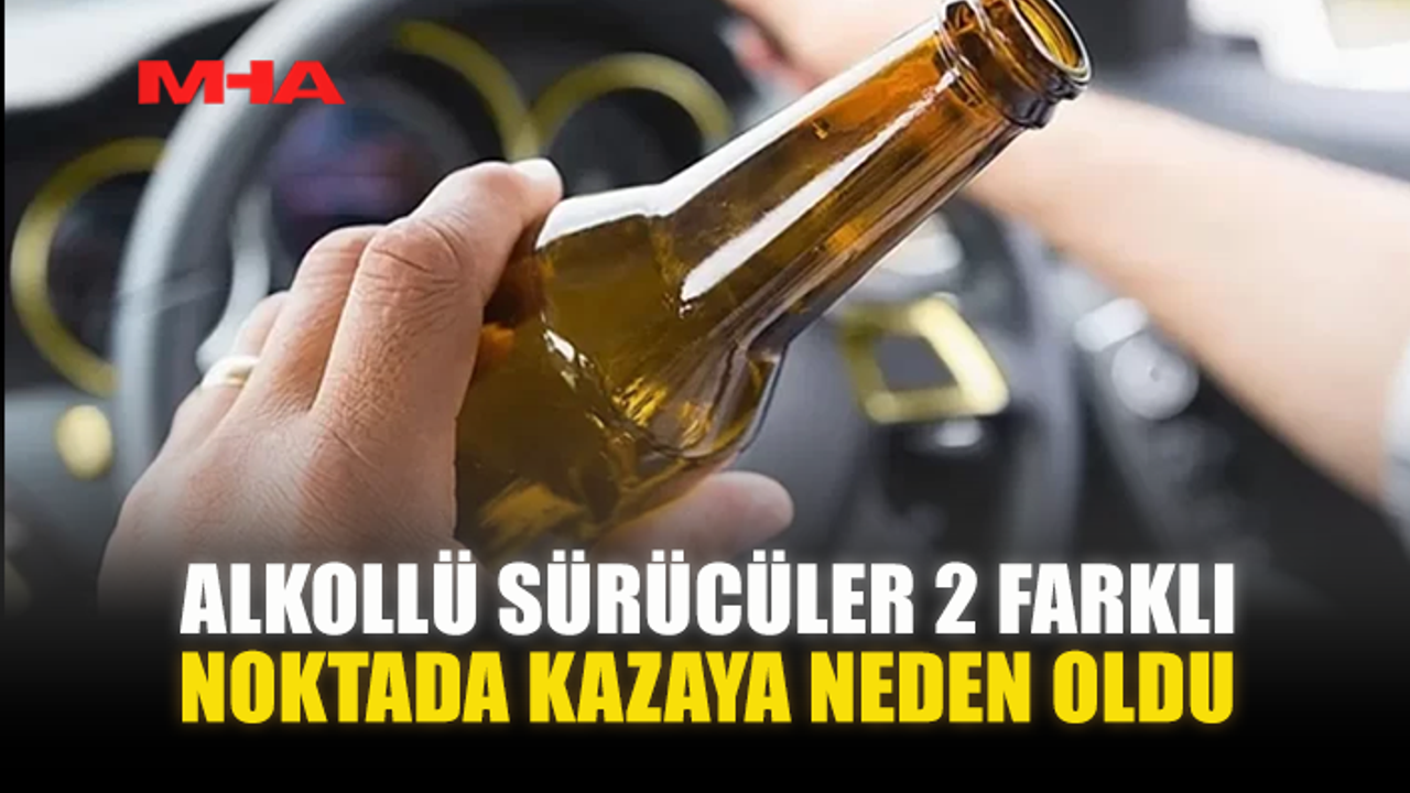 Alkollü sürücülerin sebep olduğu kaza ayrı ayrı noktalardaydı.
