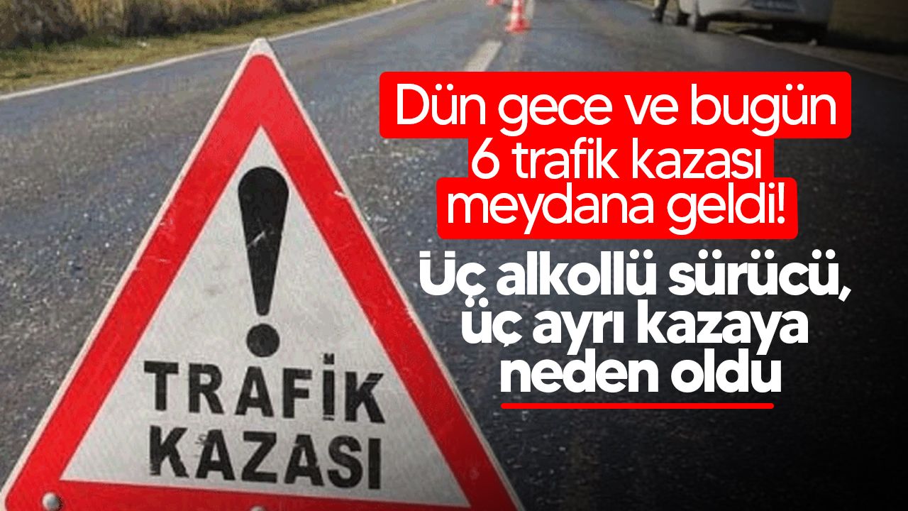 Son gece ve bu sabah, ülke genelinde 6 trafik kazası oldu.