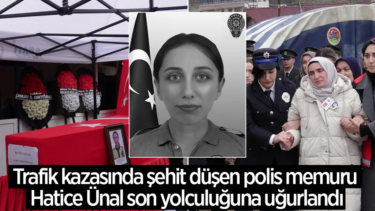 Polis memuru Hatice Ünal trafik kazasında şehit oldu ve son yolculuğuna uğurlandı.