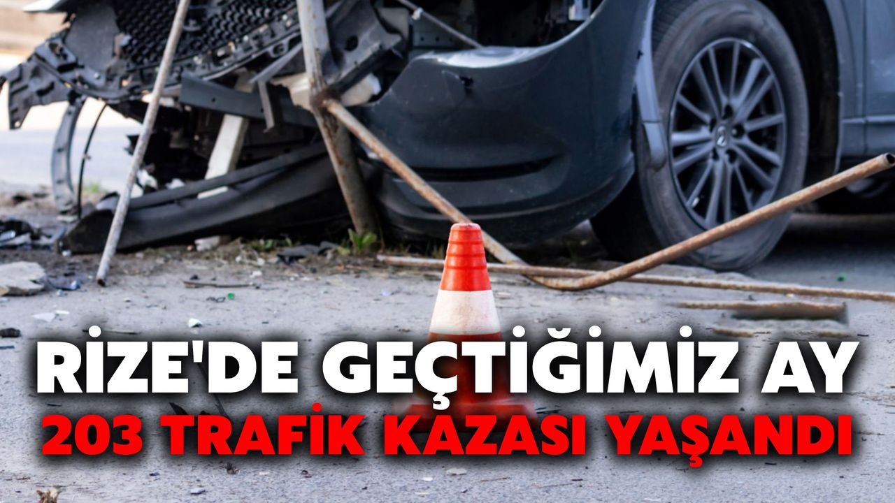 Geçen Ay Rize'de 203 Trafik Kaza Olayı Gerçekleşti.