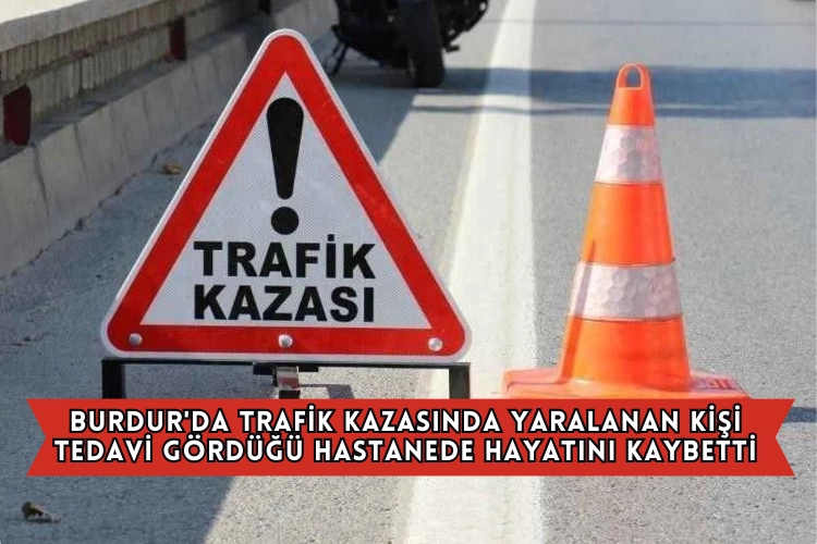 Burdur'da Kaza Geçiren Yaralı, Hastanede Hayatını Kaybetti.