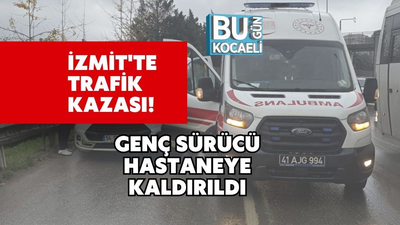 İzmit'te Trafik Kazasında Genç Sürücü Yaralandı ve Hastaneye Nakledildi.