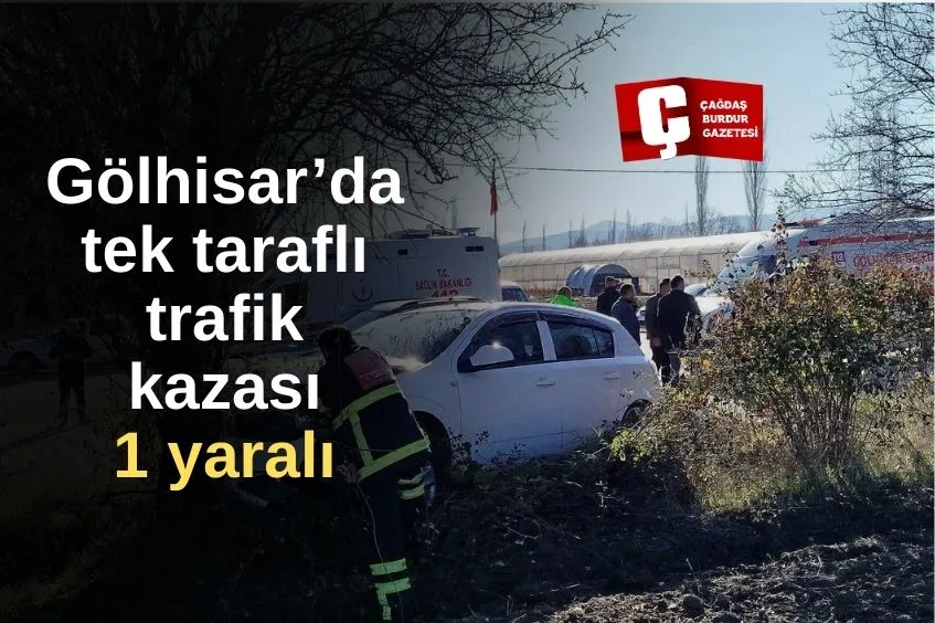 GÖLHİSAR, BURDUR'DA BİR ARACIN KARIŞTIĞI KAZADA 1 KİŞİ YARALANDI.