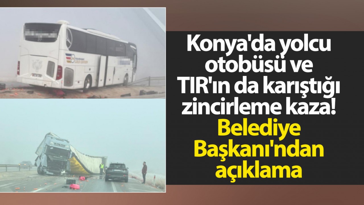 Konya'da zincirleme kaza: Belediye Başkanı bilgi verdi.