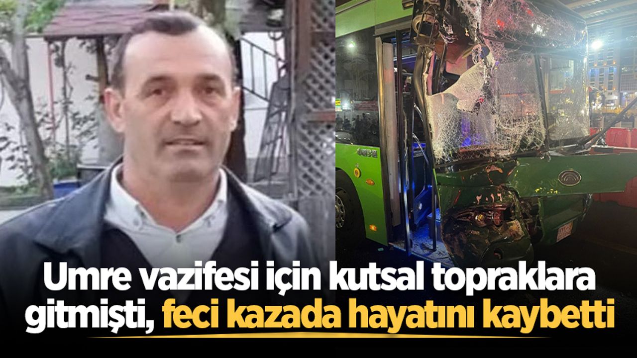 Kutsal topraklara Umre yapmak için gitti, kaza sonucu yaşamını yitirdi.