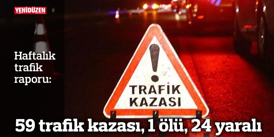 59 kaza, 1 kişi hayatını kaybetti, 24 kişi yaralandı.