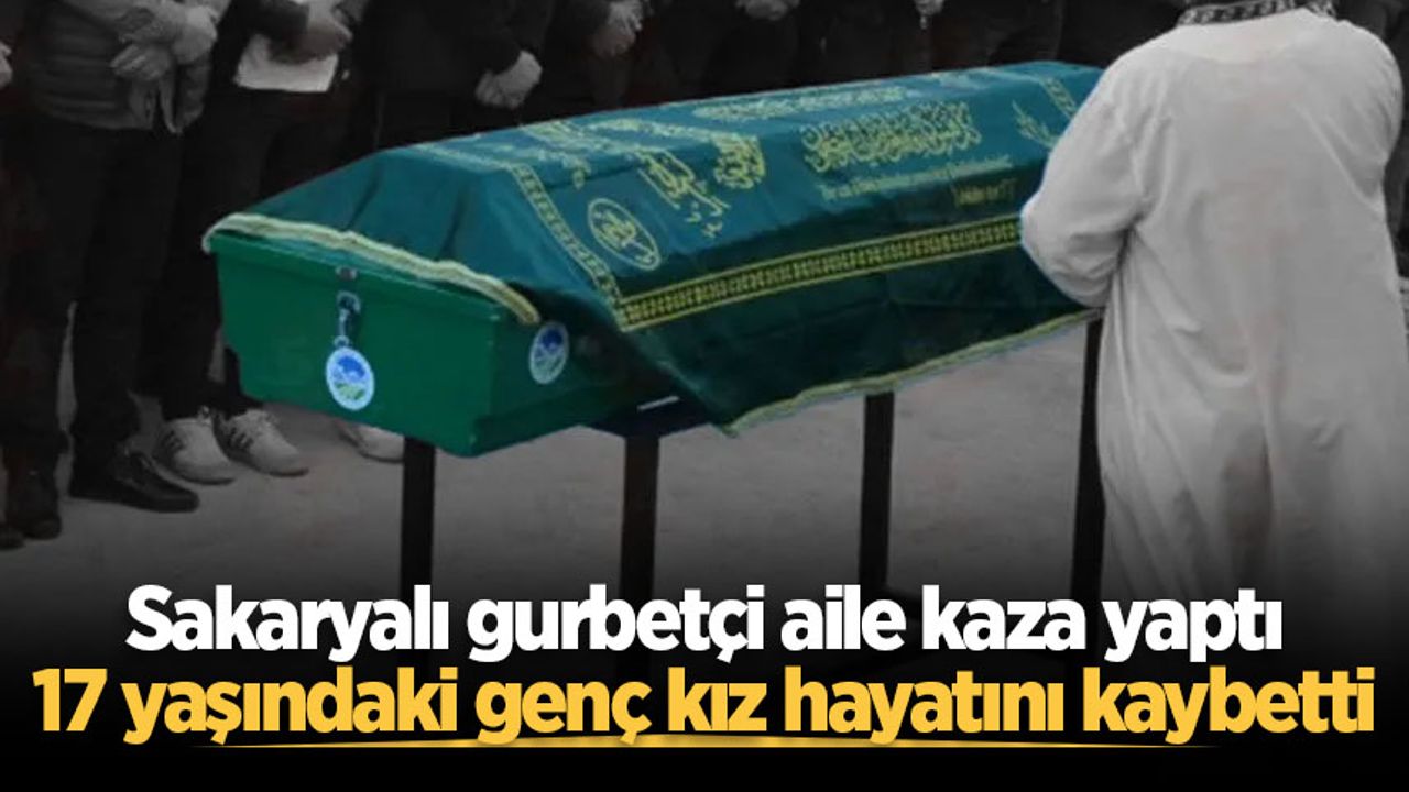 Sakarya'da yaşayan aile yurt dışında kaza geçirdi, genç kız hayatını kaybetti.