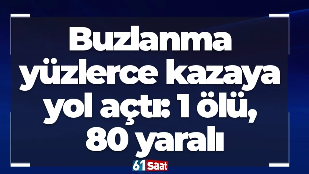 Buzlanma nedeniyle meydana gelen kazalarda 1 kişi hayatını kaybetti, 80 kişi yaralandı.