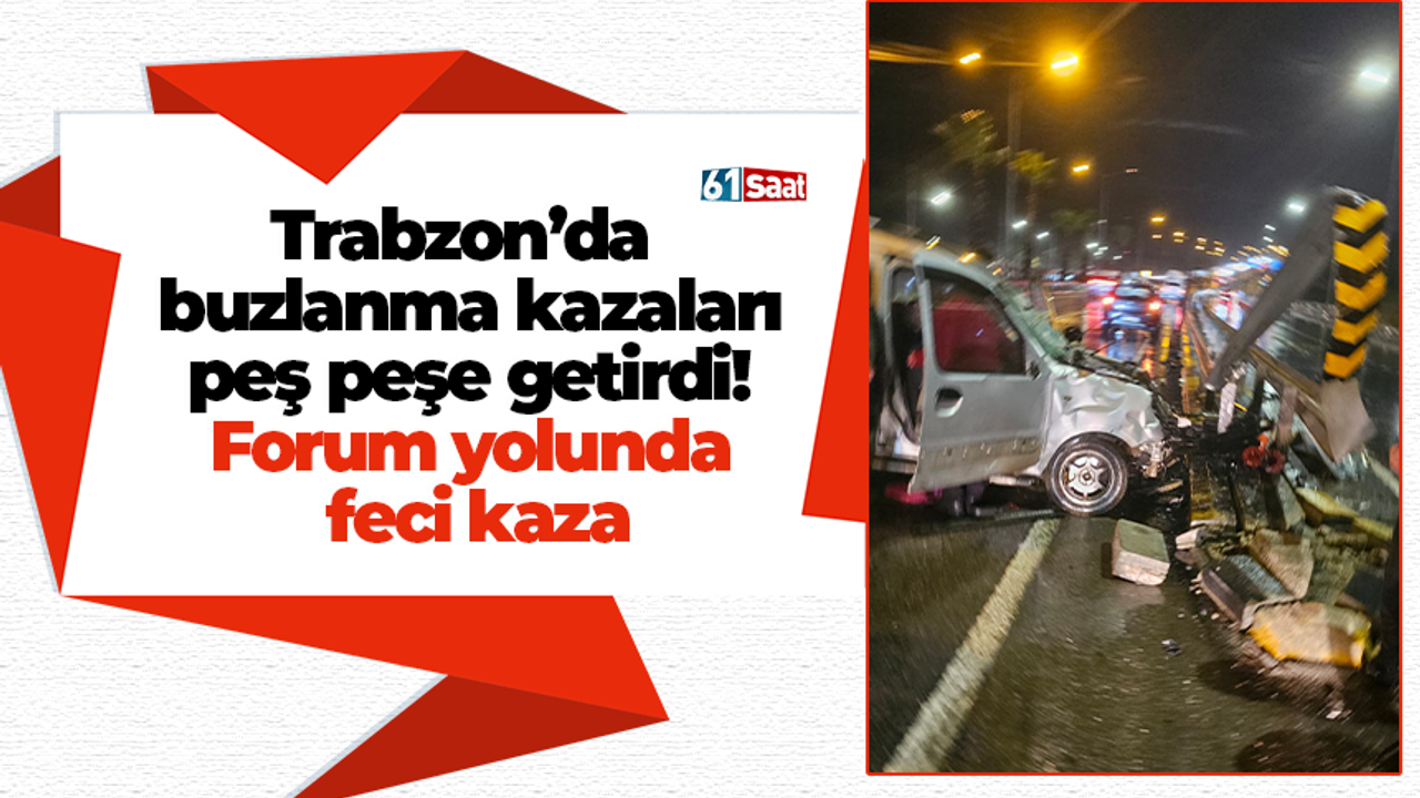 Trabzon'da ardı ardına buzlanma kazaları yaşandı! Forum yolu feci bir kaza yerine sahne oldu.