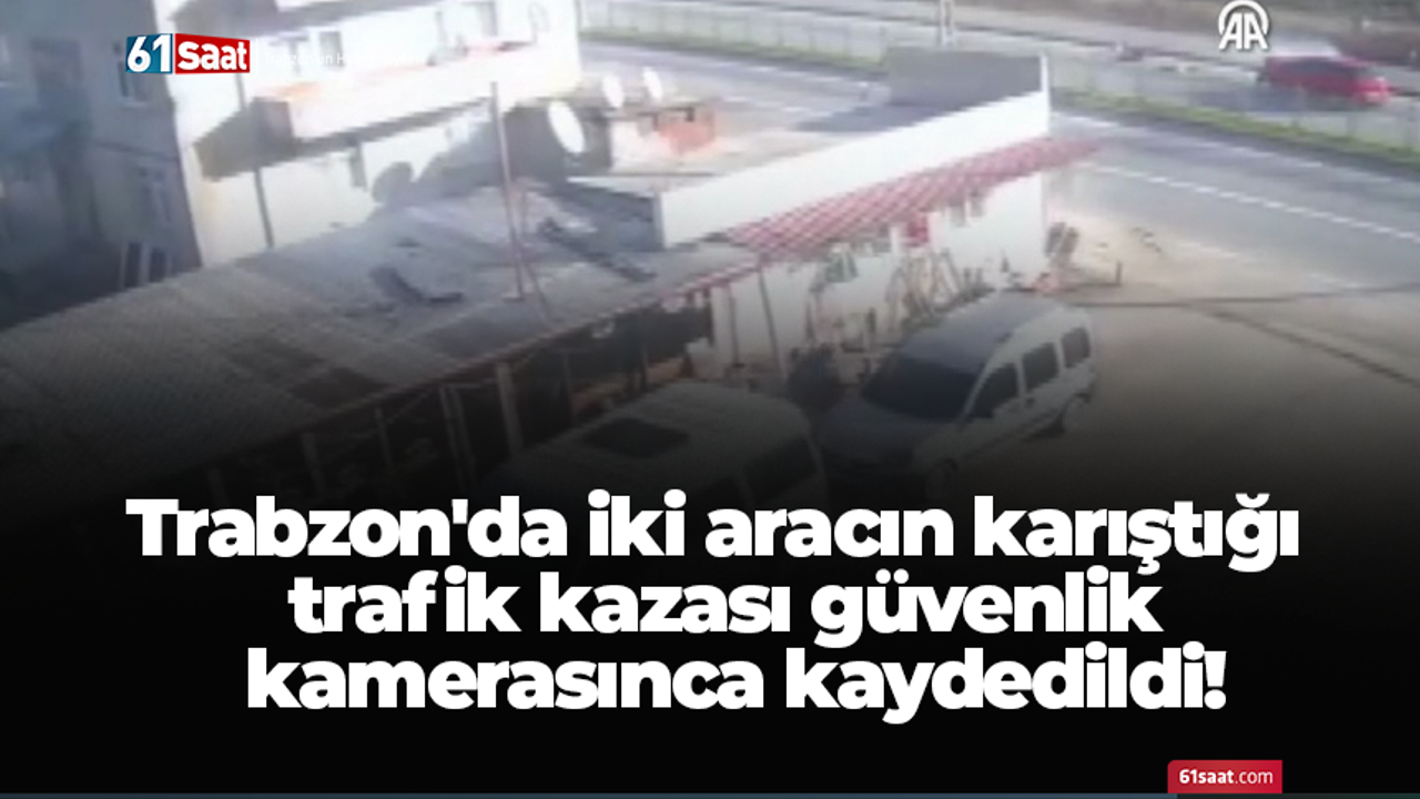 Trabzon'da iki aracın karıştığı kaza kamera tarafından kaydedildi!