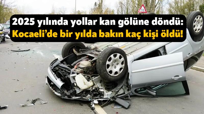2025'te Kocaeli'de ölüm oranları artarak yollar büyük bir tehlike haline geldi!