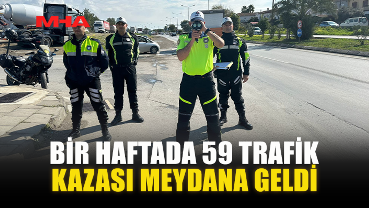 59 trafik kazası bir haftada meydana geldi.