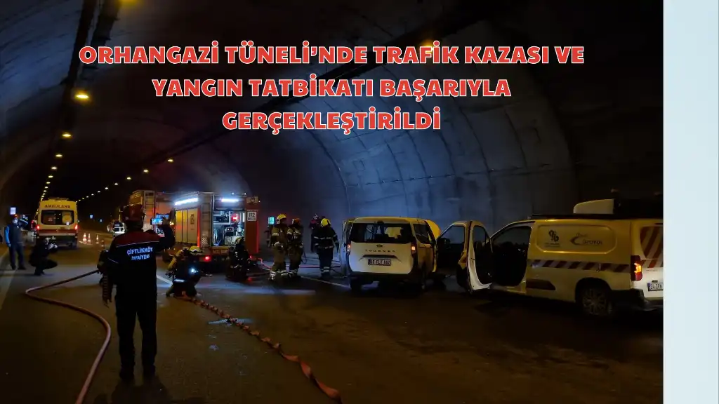 Orhangazi Tüneli'nde Kaza ve Yangın Tatbikatı Başarılı Bir Şekilde Yapıldı.