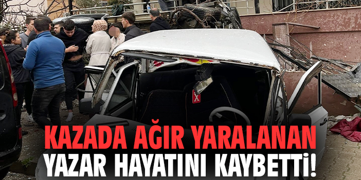 Kazada ağır yaralanan yazar yaşamını yitirdi!