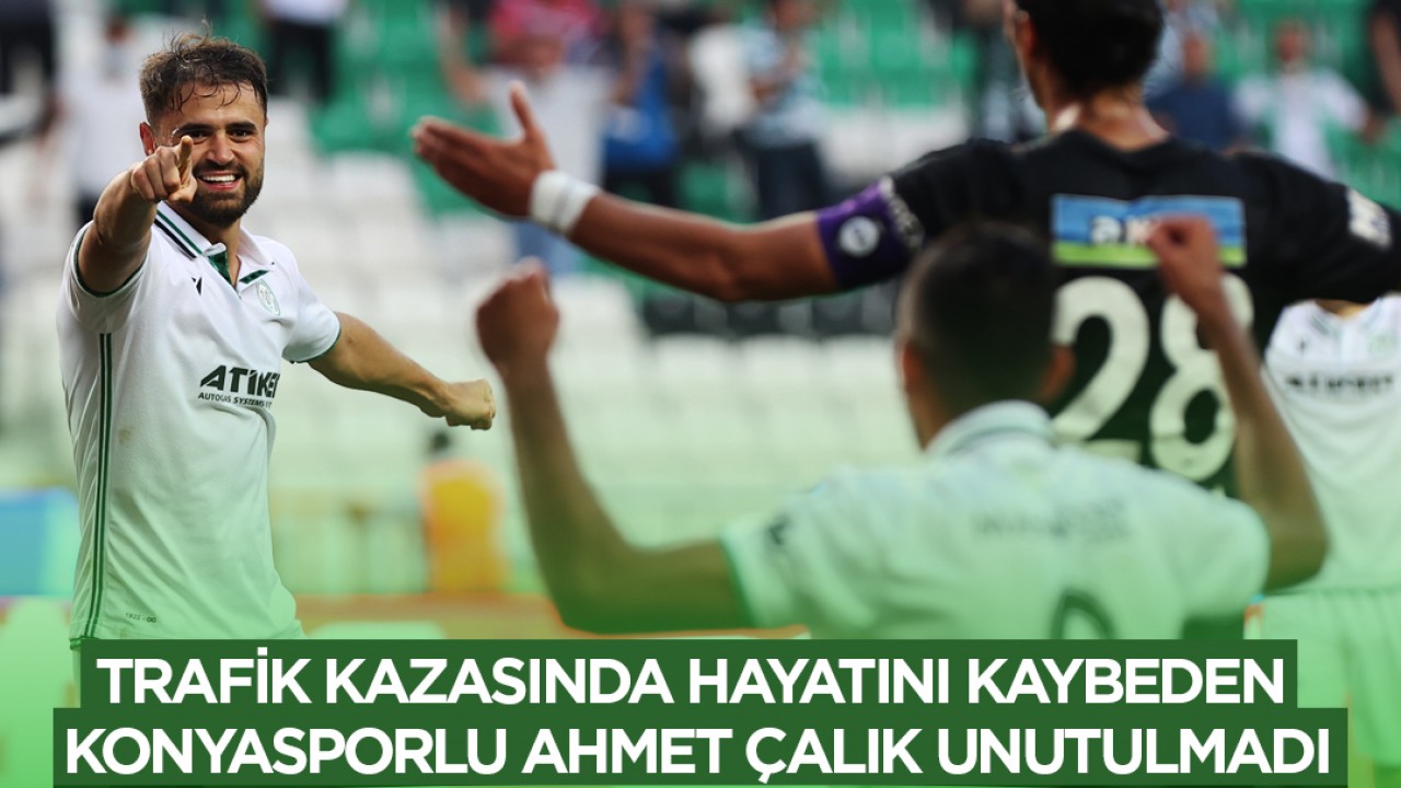 Konyasporlu Ahmet Çalık'ın trafik kazasında vefatı unutulmadı.