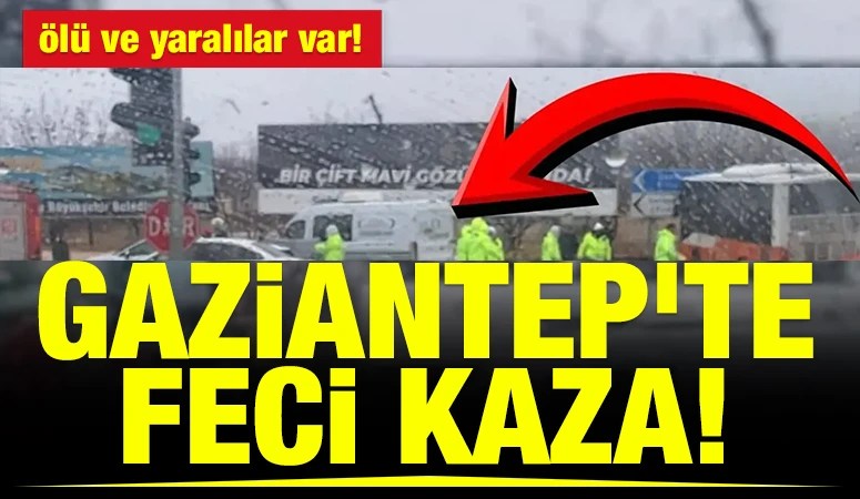 Gaziantep'te trajik kaza: Ölü ve yaralılar bulunuyor!
