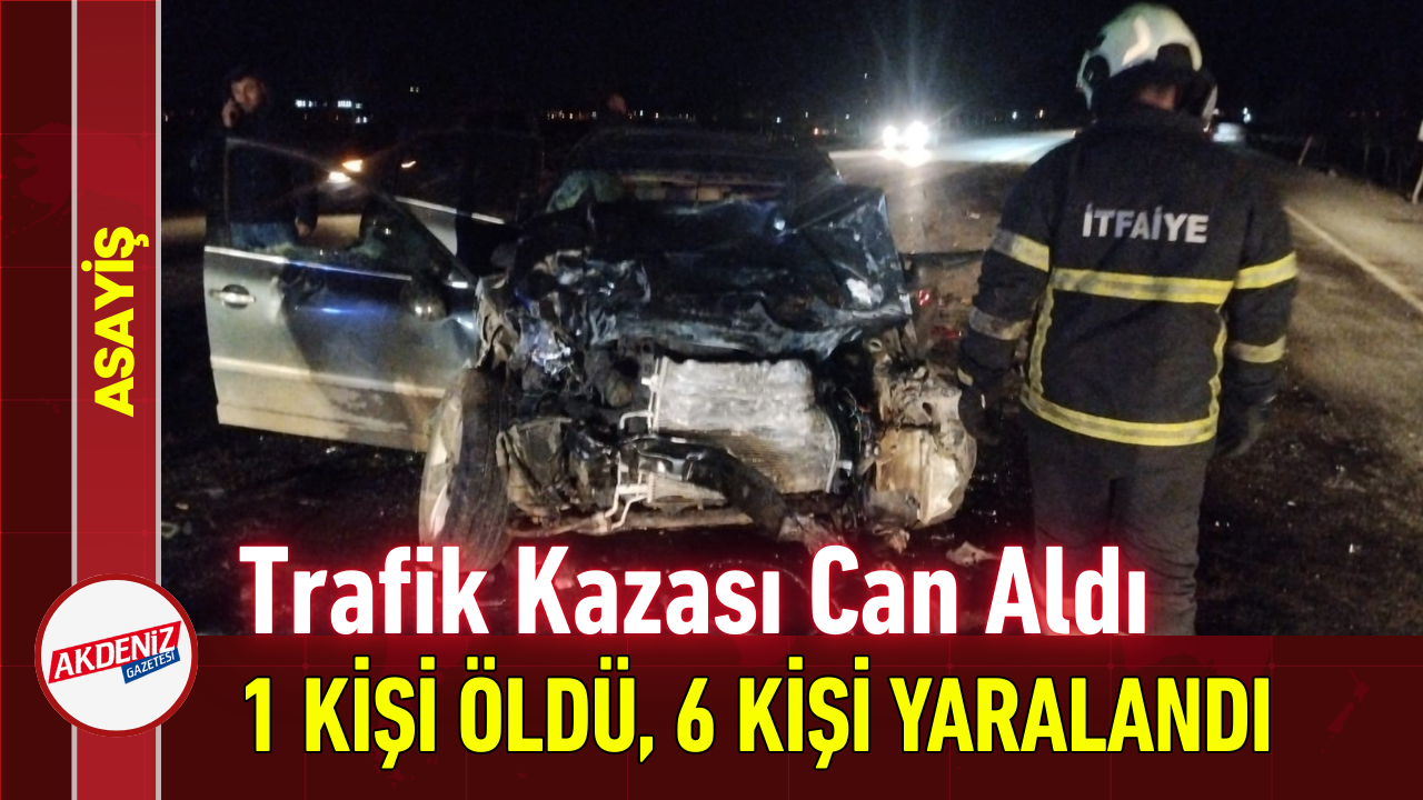 Kaza Sonucu 1 Kişi Hayatını Kaybetti, 6 Kişi Yaralandı