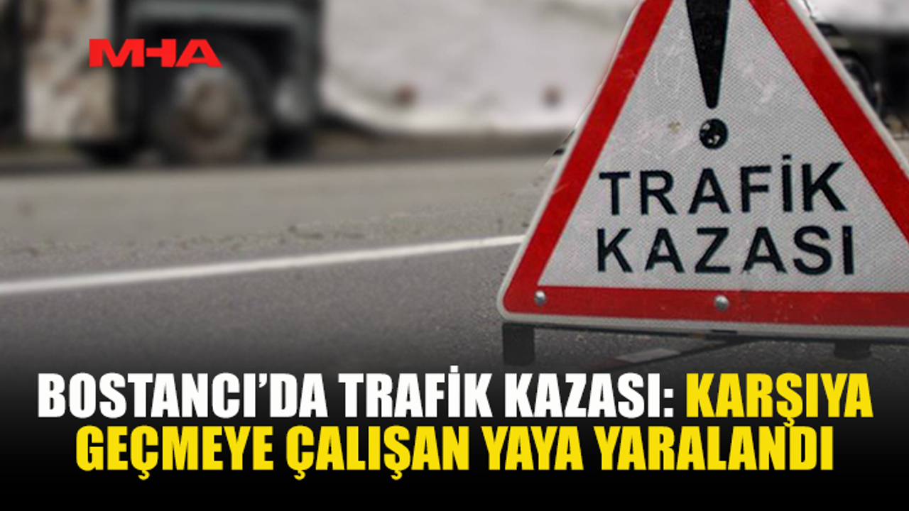 Bostancı'da trafik kazası: Yaya, karşıya geçerken yaralandı.