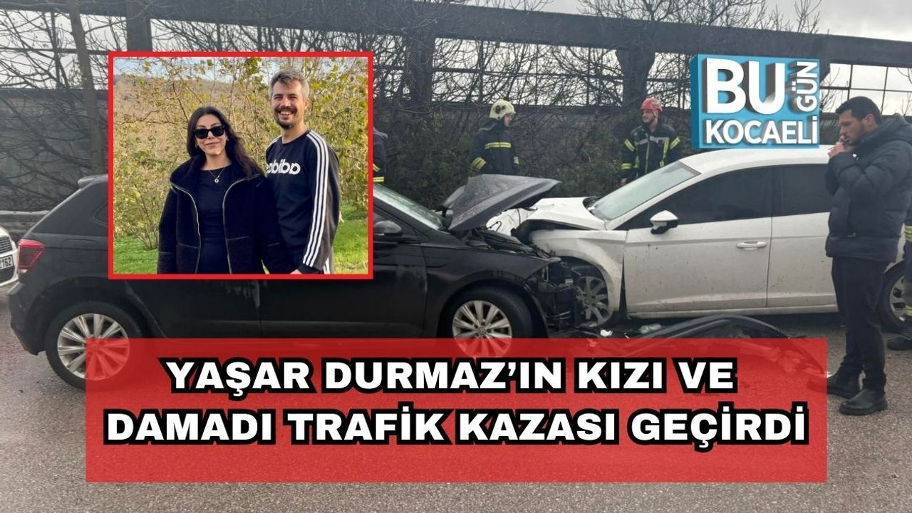 Yaşar Durmaz'ın kızı ve damadının trafik kazası geçirdiği bildirildi.