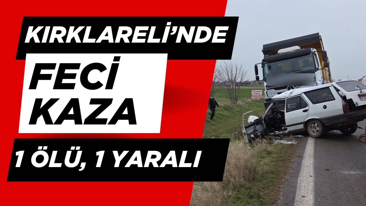 Kırklareli'nde Ciddi Kaza: 1 Kişi Hayatını Kaybetti 1 Kişi Yaralandı