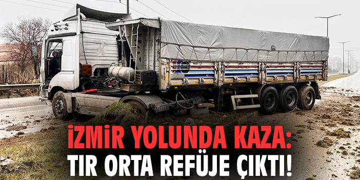 İzmir yolunda trafik kazası: Tır orta bariyere çıktı!