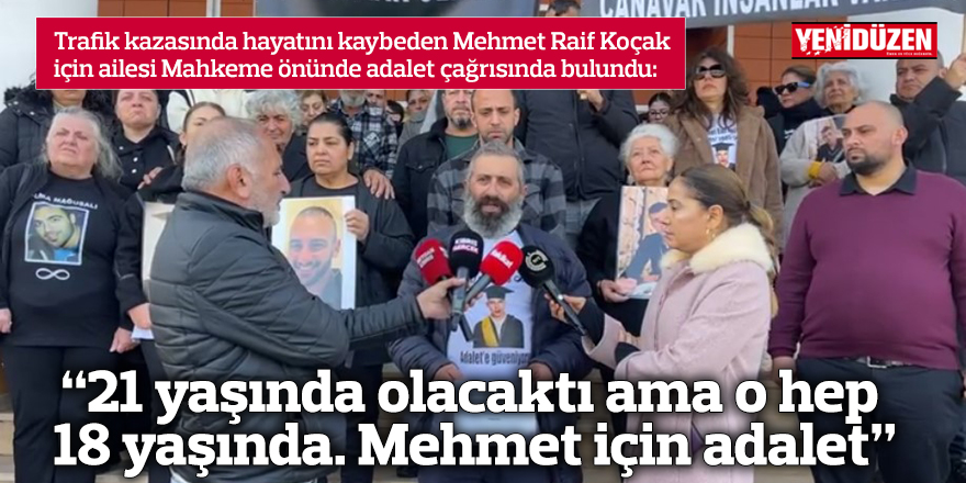 "Mehmet için adalet istediği yaşta olmalıydı, 21 değil, 18 yaşındaydı."