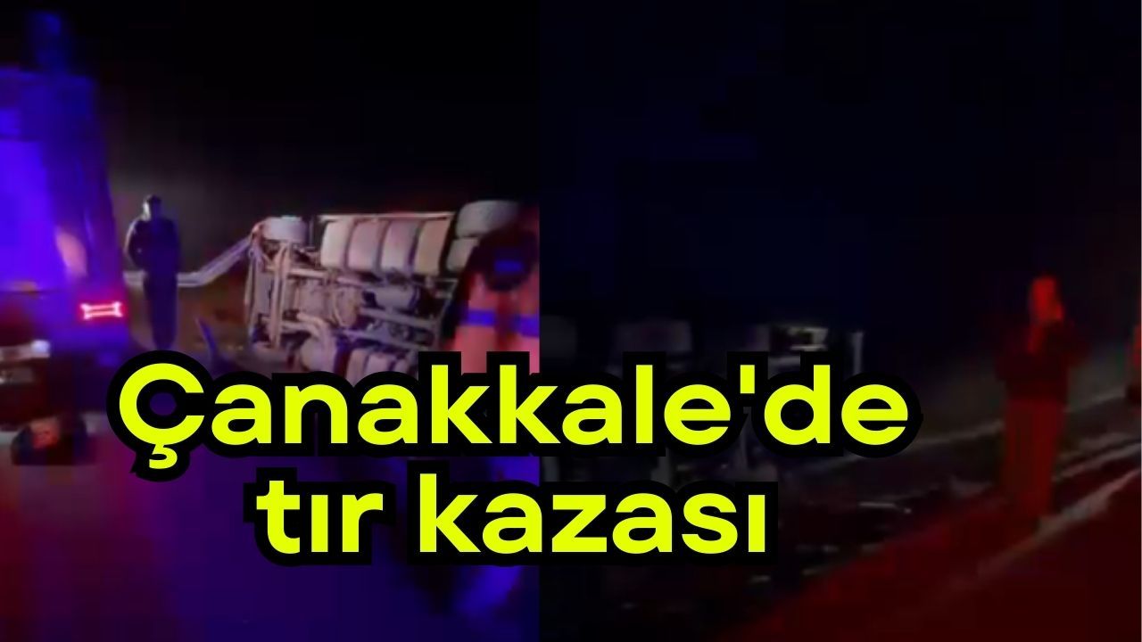 Çanakkale'de kamyondan kurtulanlar var.
