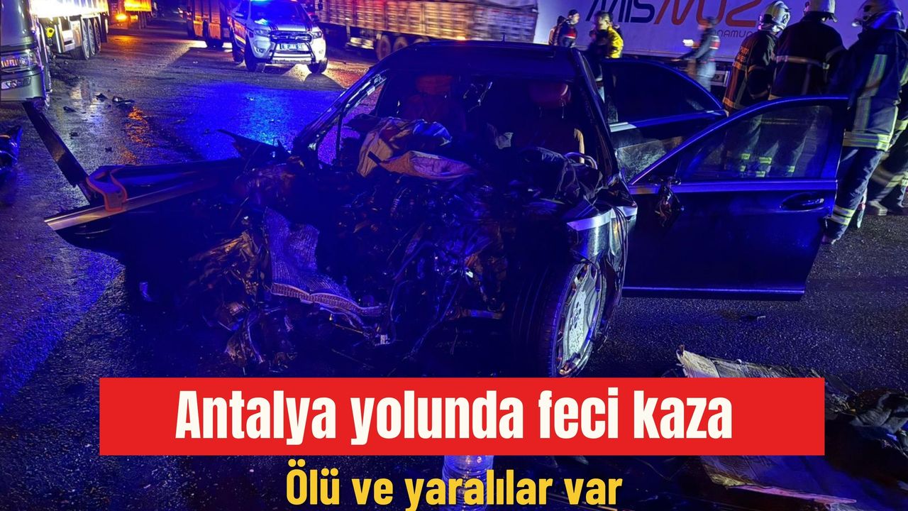 Antalya yolu kaza felaketi: Ölü ve yaralılar mevcut