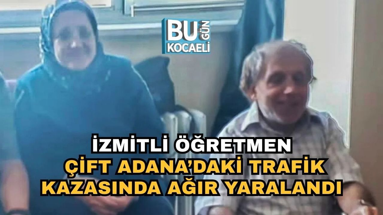İzmitli öğretmen çift, Adana'da meydana gelen trafik kazasında ciddi şekilde yaralandı.