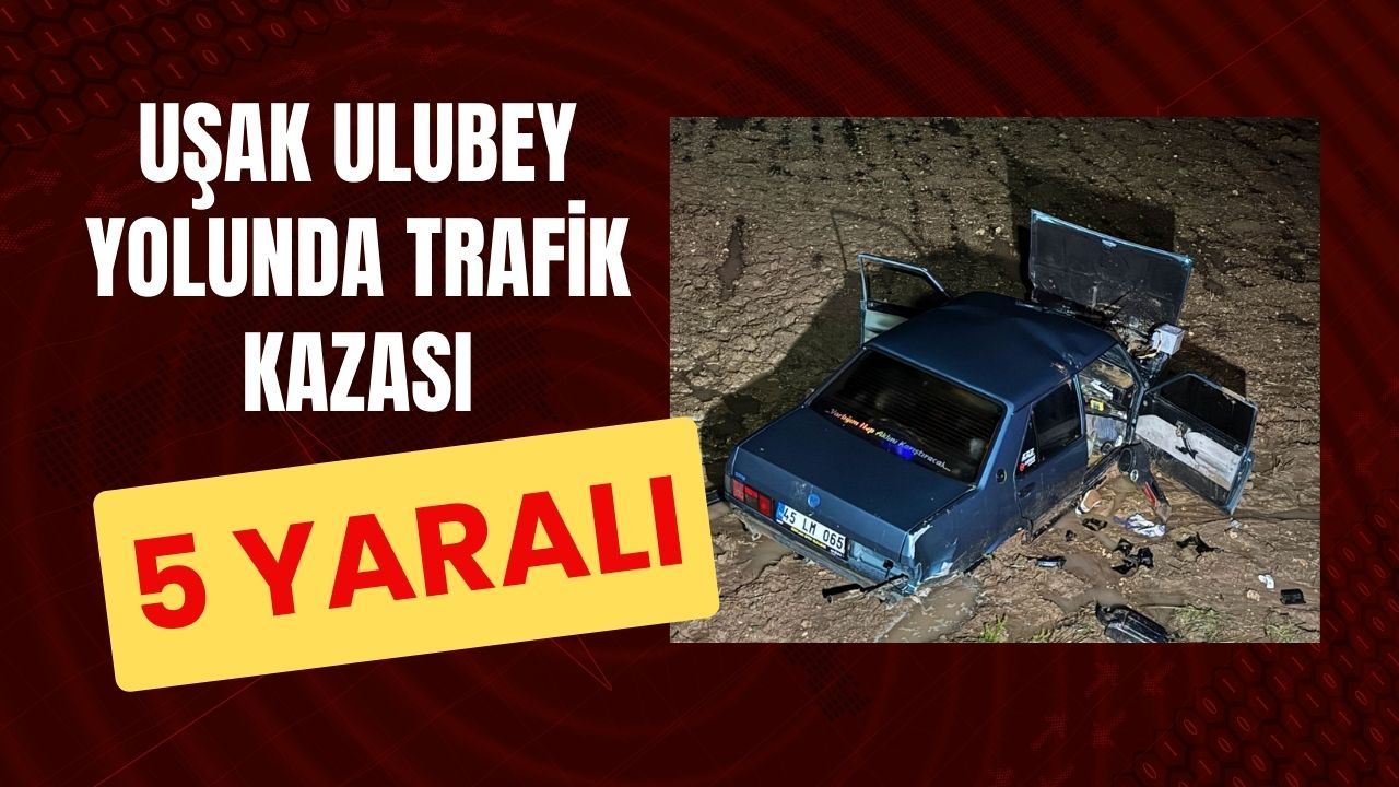 Uşak'ta Ulubey yolunda trafik kazası: 5 kişi yaralandı.