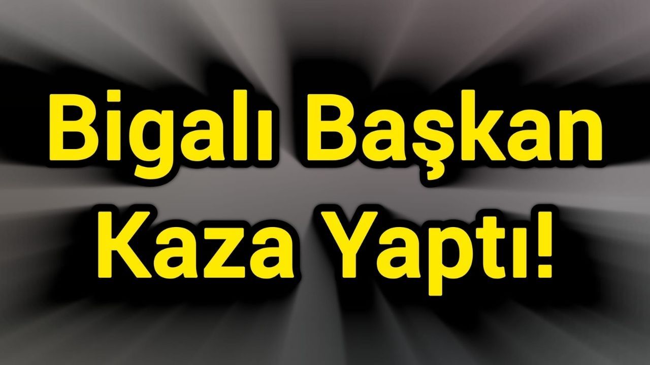 Başkan Biga Kaza Geçirdi!
