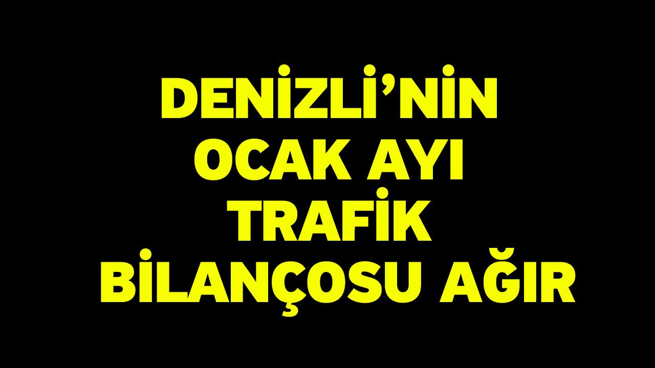 Denizli’nin Ocak Ayı Trafik Bilançosu Ağır