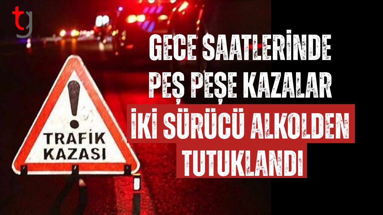 Gece saatlerinde üç ayrı kaza, iki sürücü tutuklandı