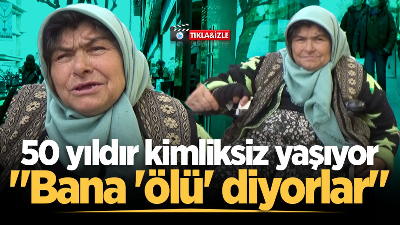 50 yıldır kimliksiz yaşıyor: "Bana 'ölü' diyorlar"