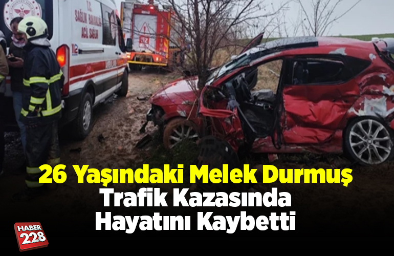 26 Yaşındaki Melek Durmuş Trafik Kazasında Hayatını Kaybetti