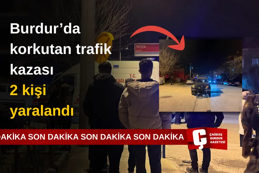 BURDUR’DA KORKUTAN TRAFİK KAZASI : 2 KİŞİ YARALANDI